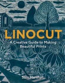 Linocut: A Creative Guide to Making by Sam Marshall