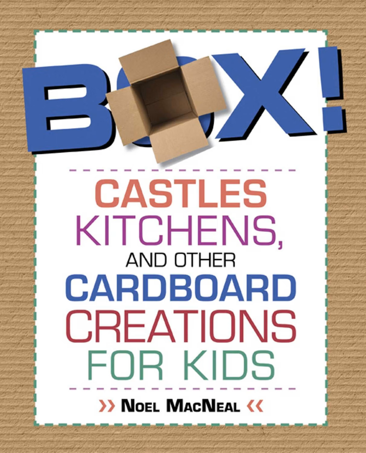 Box!: Castles, Kitchens and Other Cardboard Creations For Kids by Noel MacNeal